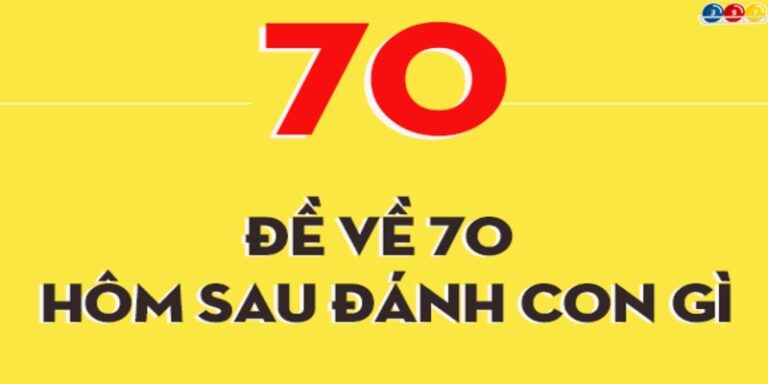 Đề về 70 hôm sau đánh con gì